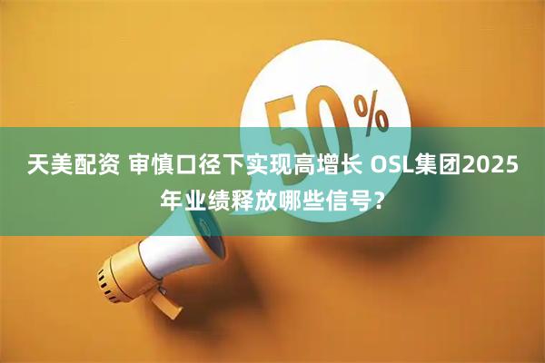 天美配资 审慎口径下实现高增长 OSL集团2025年业绩释放哪些信号？